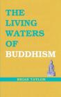 The Living Waters of Buddhism (Basic Buddhism) By Brian F. Taylor Cover Image