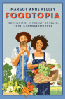 Foodtopia: Communities in Pursuit of Peace, Love, & Homegrown Food By Margot Anne Kelley Cover Image