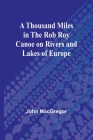 A Thousand Miles in the Rob Roy Canoe on Rivers and Lakes of Europe Cover Image