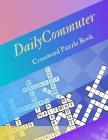 Daily Commuter Crossword Puzzle Book: Puzzle Books for Adults Large Print Puzzles with Easy, Medium, Hard, and Very Hard Difficulty Brain Games for Ev Cover Image