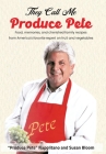 They Call Me Produce Pete: Food, memories, and cherished family recipes from America's favorite expert on fruit and vegetables By Produce Pete Napolitano, Susan Bloom Cover Image