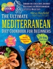 The Ultimate Mediterranean Diet Cookbook for Beginners: Complete Full-Color, Photo-Rich Food Guide with 4-Week Meal Plan, Weekly Grocery Lists, and Nu By Alexa Rayfield Cover Image