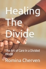 Healing The Divide: The Art of Care in a Divided World By Romina Cherven Cover Image
