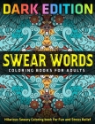 Swear Words Coloring Books for Adults: DARK EDITION: Hilarious Sweary Coloring book For Fun and Stress Relief By Jay Coloring Cover Image