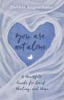 You Are Not Alone: A Heartfelt Guide to Grief, Healing, and Hope By Debbie Augenthaler Cover Image