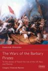 The Wars of the Barbary Pirates: To the shores of Tripoli: the rise of the US Navy and Marines (Essential Histories) By Gregory Fremont-Barnes Cover Image