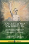 Your Forces and How to Use Them: Using Energies of Mind and Body to Better Our Lives, Personality and Thinking By Christian D. Larson Cover Image