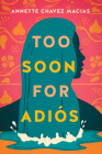 Too Soon for Adiós By Annette Chavez Macias Cover Image