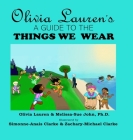 A Guide to Things We Wear By Olivia Lauren, Melissa-Sue John, Simonne-Anais Clarke (Illustrator) Cover Image