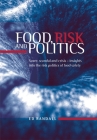 Food, Risk and Politics: Scare, Scandal and Crisis--Insights Into the Risk Politics of Food Safety By Ed Randall Cover Image
