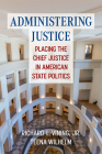 Administering Justice: Placing the Chief Justice in American State Politics By Richard L. Vining, Jr., Teena Wilhelm Cover Image