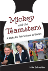 Mickey and the Teamsters: A Fight for Fair Unions at Disney By Mike Schneider Cover Image