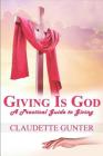 Giving Is God: A Practical Guide to Giving By Claudette Gunter Cover Image