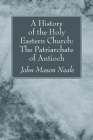 A History of the Holy Eastern Church: The Patriarchate of Antioch Cover Image