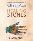 Crystals and Healing Stones: : A Comprehensive Beginner's Guide Including Experiential Knowledge, Intuitive Guidance and Practical Therapies By Sharon Stone Cover Image