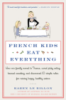 French Kids Eat Everything: How Our Family Moved to France, Cured Picky Eating, Banned Snacking, and Discovered 10 Simple Rules for Raising Happy, Healthy Eaters By Karen Le Billon Cover Image