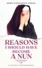 Reasons I Should Have Become a Nun: A Dating Confessional By Mary Katharine O'Shae Cover Image