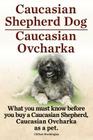 Caucasian Shepherd Dog. Caucasian Ovcharka. What You Must Know Before You Buy a Caucasian Shepherd Dog, Caucasian Ovcharka as a Pet. By Clifford Worthington Cover Image