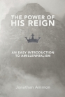 The Power of His Reign: An Easy Introduction to Amillennialism Cover Image
