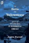 The Battle for Yellowstone: Morality and the Sacred Roots of Environmental Conflict (Princeton Studies in Cultural Sociology #71) By Justin Farrell Cover Image