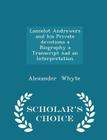 Lancelot Andrewers and His Private Devotions a Biography a Transcript Nad an Interpretation - Scholar's Choice Edition By Alexander Whyte Cover Image