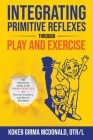 Integrating Primitive Reflexes Through Play and Exercise: An Interactive Guide to the Moro Reflex for Parents, Teachers, and Service Providers By Kokeb Girma McDonald Cover Image