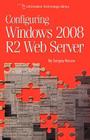 Configuring Windows 2008 R2 Web Server: A step-by-step guide to building Internet servers with Windows By Sergey Nosov Cover Image