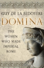 Domina: The Women Who Made Imperial Rome By Guy de la Bédoyère Cover Image