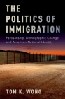 The Politics of Immigration: Partisanship, Demographic Change, and American National Identity By Tom K. Wong Cover Image