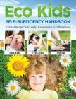 Eco Kids Self-Sufficiency Handbook: STEAM Projects to Help Kids Make a Difference Cover Image
