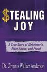 Stealing Joy: A True Story of Alzheimer's, Elder Abuse, and Fraud By Glynnis Walker Anderson Cover Image