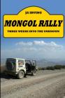 Mongol Rally - Three weeks into the unknown By John Irving Cover Image