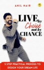 Live By Choice, Not By Chance By Anil Nair Cover Image