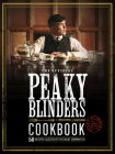 The Official Peaky Blinders Cookbook: 50 Recipes Selected by The Shelby Company Ltd By Rob Morris Cover Image