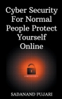 Cyber Security For Normal People Protect Yourself Online By Sadanand Pujari Cover Image