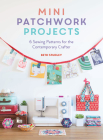 Mini Patchwork Projects: 6 Sewing Patterns for the Contemporary Crafter By Beth Studley Cover Image