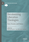 Decolonizing Liberation Theologies: Past, Present, and Future (Postcolonialism and Religions) By Nicolás Panotto (Editor), Luis Martínez Andrade (Editor) Cover Image