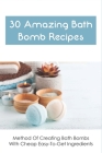30 Amazing Bath Bomb Recipes: Method Of Creating Bath Bombs With Cheap Easy-To-Get Ingredients: Guide To Making Fizzy Bath Bombs At Home By Khadijah Henriques Cover Image