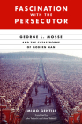 Fascination with the Persecutor: George L. Mosse and the Catastrophe of Modern Man (George L. Mosse Series in the History of European Culture, Sexuality, and Ideas) By Emilio Gentile, John Tedeschi (Translated by), Anne Tedeschi (Translated by), Stanley G. Payne (Foreword by) Cover Image