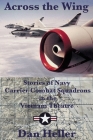 Across the Wing: Stories of Navy Carrier Combat Squadrons in the Vietnam Theatre By Dan Heller Cover Image