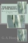 The Bravest of the Brave: With Peterborough in Spain By G. a. Henty Cover Image