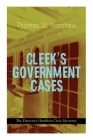 CLEEK'S GOVERNMENT CASES - The Detective Hamilton Cleek Mysteries: The Adventures of the Vanishing Cracksman and the Master Detective, known as the ma By Thomas W. Hanshew, Clarence Rowe Cover Image