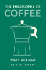 The Philosophy of Coffee (British Library Philosophy of series) By Brian Williams Cover Image