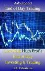 Advanced End of Day Trading: Low Risk High Profit End of Day Investing & Trading By J. R. Calcaterra Cover Image