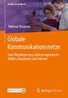 Globale Kommunikationsnetze: Über Digitalisierung, Elektromagnetische Wellen, Glasfasern Und Internet By Volkmar Brückner Cover Image