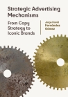 Strategic Advertising Mechanisms: From Copy Strategy to Iconic Brands By Jorge David Fernández Gómez, Charles Vallance (Foreword by) Cover Image