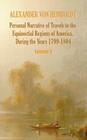 Personal Narrative of Travels to the Equinoctial Regions of America, During the Year 1799-1804 - Volume 1 By Alexander Von Humboldt, Aime Bonpland, Thomasina Ross (Editor) Cover Image