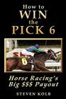 How to Win the Pick 6: Horse Racing's Big $$$ Payday Cover Image