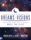 A Practical Guide to Decoding Your Dreams and Visions: Unlocking What God Is Saying While You Sleep By Adam Thompson, Adrian Beale Cover Image