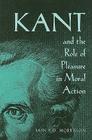 Kant and the Role of Pleasure in Moral Action (Series In Continental Thought #35) Cover Image